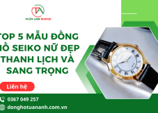 Top 5 mẫu đồng hồ Seiko nữ đẹp, thanh lịch và sang trọng